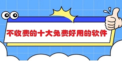 不收费的十大免费好用的软件